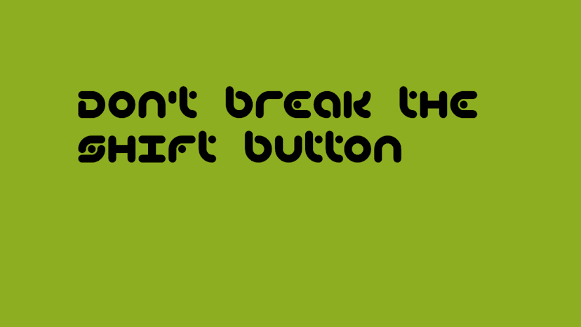 Don't break the shift button